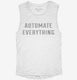 Automate Everything white Womens Muscle Tank