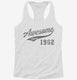 Awesome Since 1962 Birthday white Womens Racerback Tank