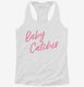 Baby Catcher Doula Midwife Birthing white Womens Racerback Tank