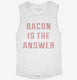 Bacon Is The Answer  Womens Muscle Tank