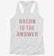 Bacon Is The Answer  Womens Racerback Tank