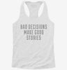 Bad Decisions Make Good Stories Funny Quote Womens Racerback Tank 666x695.jpg?v=1700697398