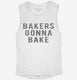 Bakers Gonna Bake white Womens Muscle Tank