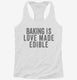 Baking Is Love Made Edible white Womens Racerback Tank