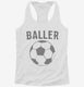 Baller Soccer white Womens Racerback Tank
