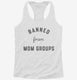 Banned From Mom Groups white Womens Racerback Tank