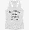 Basketball Is My Favorite Season Womens Racerback Tank 181006cb-51b8-4541-8e61-d06a393ad4eb 666x695.jpg?v=1700697230
