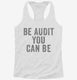 Be Audit You Can Be white Womens Racerback Tank