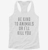 Be Kind To Animals Or Ill Kill You Womens Racerback Tank A53e912f-71e0-4fa5-bc91-9be51e96a848 666x695.jpg?v=1700697131