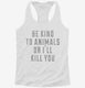 Be Kind To Animals Or I'll Kill You  Womens Racerback Tank