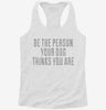 Be The Person Your Dog Thinks You Are Womens Racerback Tank 0d4f51f9-0e3c-42ef-8ecc-c7dd51d88c73 666x695.jpg?v=1700697104