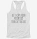 Be The Person Your Dog Thinks You Are white Womens Racerback Tank
