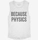 Because Physics white Womens Muscle Tank