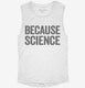 Because Science white Womens Muscle Tank