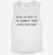Being An Adult Is The Dumbest Thing I Have Ever Done white Womens Muscle Tank