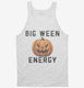 Big Ween Energy Big Halloween Energy  Tank