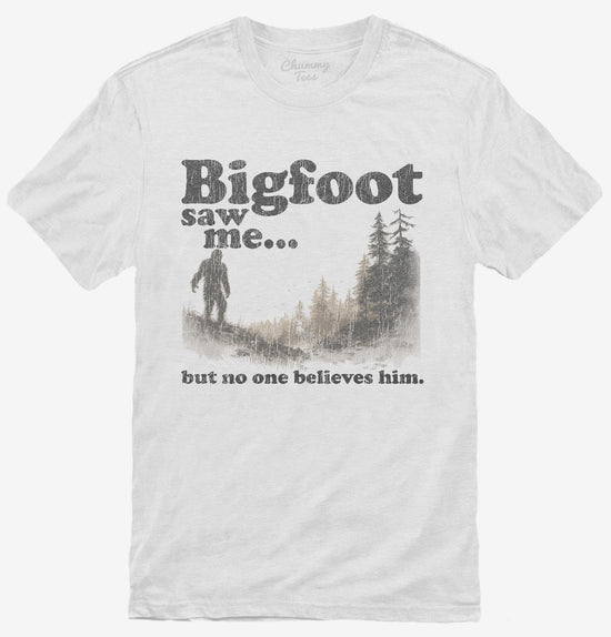 Bigfoot Saw Me But No One Believes Him Funny Sasquatch T-Shirt