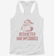 Bitch Better Have My Cookies Funny Santa white Womens Racerback Tank