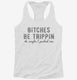 Bitches Be Trippin Ok Maybe I Pushed One white Womens Racerback Tank