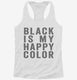 Black Is My Happy Color white Womens Racerback Tank