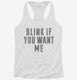 Blink If You Want Me white Womens Racerback Tank