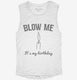 Blow Me It's My Birthday white Womens Muscle Tank