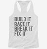 Build It Race It Break It Fix It Womens Racerback Tank 44429d38-f360-4ebf-829a-4397b75c2c78 