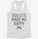Bullets Make Me Happy white Womens Racerback Tank