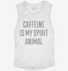 Caffeine Is My Spirit Animal Drug white Womens Muscle Tank
