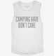 Camping Hair Don't Care white Womens Muscle Tank