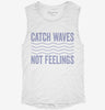 Catch Waves Not Feelings Womens Muscle Tank E3f28c06-87dc-4a7a-bd9b-e66b45fdfeee 666x695.jpg?v=1700738789