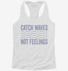 Catch Waves Not Feelings Womens Racerback Tank Cbda72ea-6924-4551-803f-b9d4115a1b8f 666x695.jpg?v=1700694618