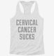 Cervical Cancer Sucks white Womens Racerback Tank