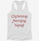 Christmas Morning Squad  Womens Racerback Tank