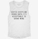 Coffee Keeps Me Going Until It's Acceptable To Drink Wine white Womens Muscle Tank