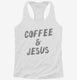 Coffee and Jesus white Womens Racerback Tank