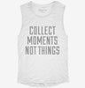 Collect Moments Not Things Womens Muscle Tank 6563229f-0559-4dec-9cc7-c2318a9d035a 666x695.jpg?v=1700738091