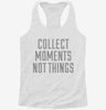 Collect Moments Not Things Womens Racerback Tank 48a9ff20-45c7-4994-aa8d-9aa3f2dddef8 666x695.jpg?v=1700693916
