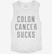 Colon Cancer Sucks white Womens Muscle Tank