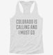 Colorado Is Calling and I Must Go white Womens Racerback Tank