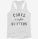 Corks Are For Quitters Funny Wine white Womens Racerback Tank