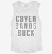 Cover Bands Suck white Womens Muscle Tank