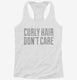 Curly Hair Don't Care Funny white Womens Racerback Tank