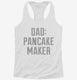 Dad Pancake Maker Fathers Day white Womens Racerback Tank