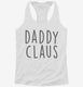 Daddy Claus Matching Family white Womens Racerback Tank