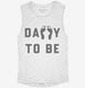 Daddy To Be white Womens Muscle Tank
