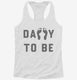 Daddy To Be white Womens Racerback Tank
