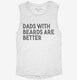 Dads With Beards Are Better white Womens Muscle Tank