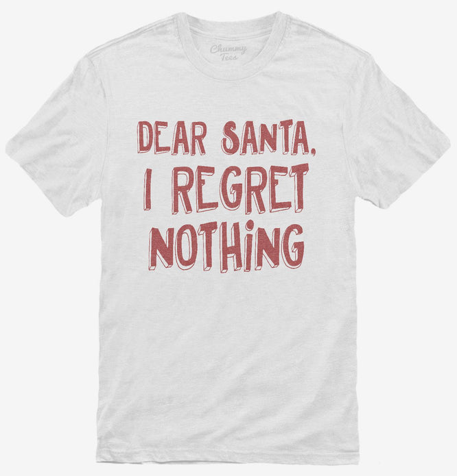 Dear Santa I Regret Nothing T-Shirt