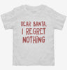 Dear Santa I Regret Nothing Toddler Shirt 666x695.jpg?v=1733652028